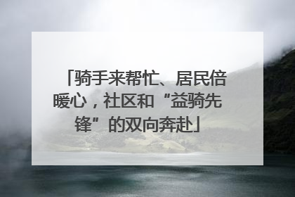 骑手来帮忙、居民倍暖心，社区和“益骑先锋”的双向奔赴