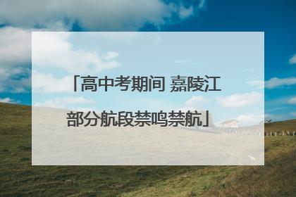高中考期间 嘉陵江部分航段禁鸣禁航