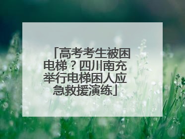 高考考生被困电梯？四川南充举行电梯困人应急救援演练