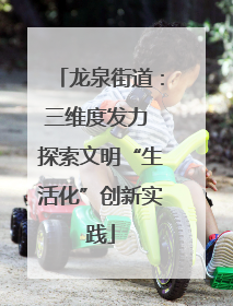 龙泉街道：三维度发力 探索文明“生活化”创新实践