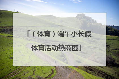（体育）端午小长假 体育活动热商圈