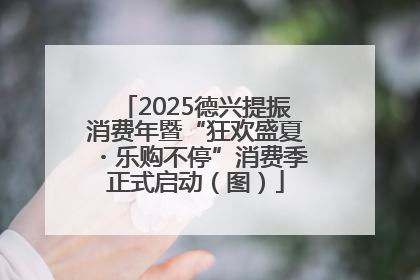 2025德兴提振消费年暨“狂欢盛夏・乐购不停”消费季正式启动（图）
