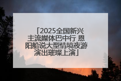 2025全国新兴主流媒体巴中行 恩阳船说大型情境夜游演出璀璨上演