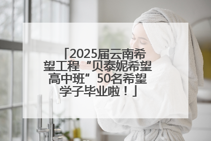 2025届云南希望工程“贝泰妮希望高中班”50名希望学子毕业啦！