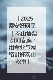 2025泰安好网民｜泰山售票员刘春莲：用专业与网络讲好泰山故事