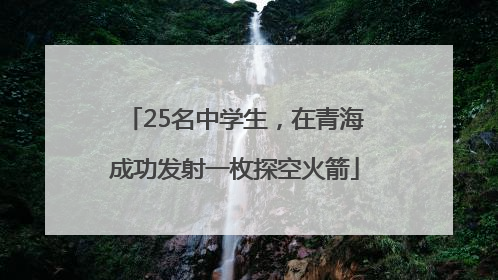 25名中学生，在青海成功发射一枚探空火箭