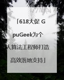 618大促 GpuGeek为个人算法工程师打造高效落地支持