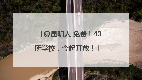 @昆明人 免费！40所学校，今起开放！
