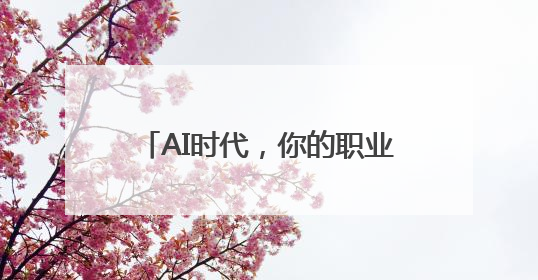 AI时代，你的职业竞争力升级了吗？