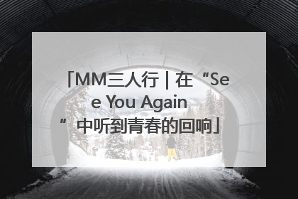 MM三人行｜在“See You Again”中听到青春的回响
