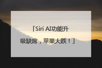Siri AI功能升级缺席，苹果大跌！