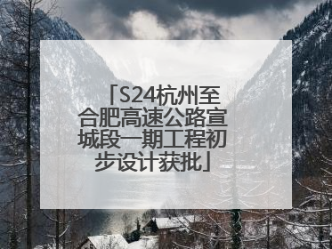 S24杭州至合肥高速公路宣城段一期工程初步设计获批