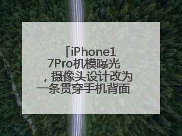 iPhone17Pro机模曝光，摄像头设计改为一条贯穿手机背面的“摄像头条”